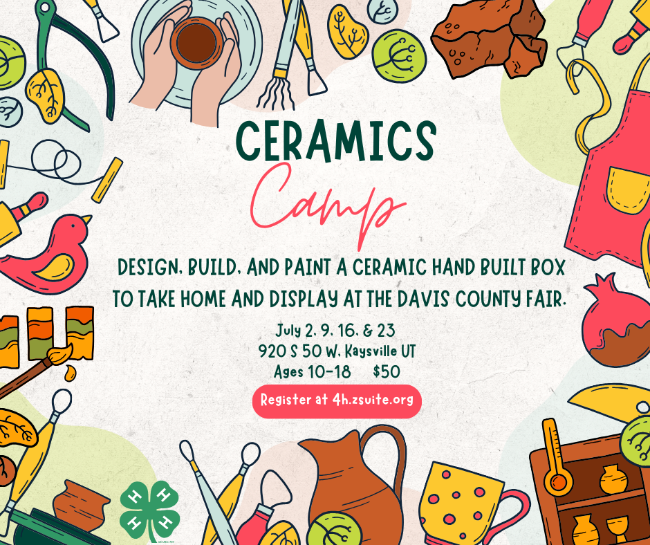 Ceramic Camp, Design, build, and paint a ceramic hand built box to take home and display at the Davis County Fair. July 2, 9, 16, & 23  920 S 50 W, Kaysville UT Ages 10-18 $50 Register at 4h.zsuite.org
