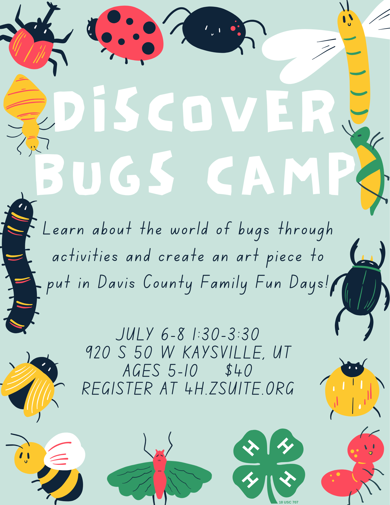 Discover Bugs Camp. Learn about the world of bugs through activities and create an art piece to put in Davis County Family Fun Days! July 6-8 1:30-3:30 920 S 50 W Kaysville, UT Ages 5-10 $40 Register at 4h.zsuite.org