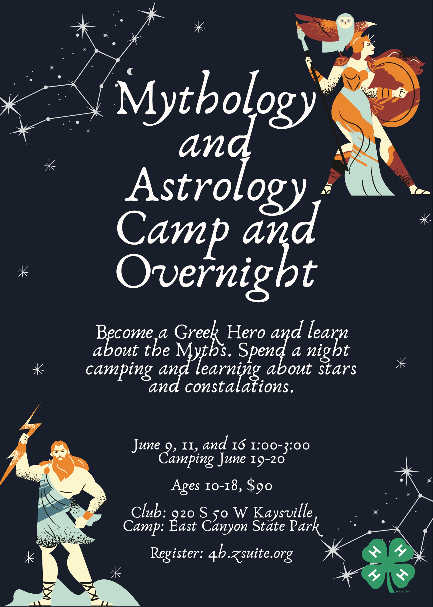 Mythology and Astrology Camp and Overnight. Become a Greek hero and learn about the myths. Spend a night camping and learning about stars and constalations. June 9, 11, and 17 1:00-3:00. Cmaping June 19-20. Ages 10-18, $90. Club: 920 S 50 W Kaysville. Camp: East Canyon State Park. Register: 4h.zsuite.org