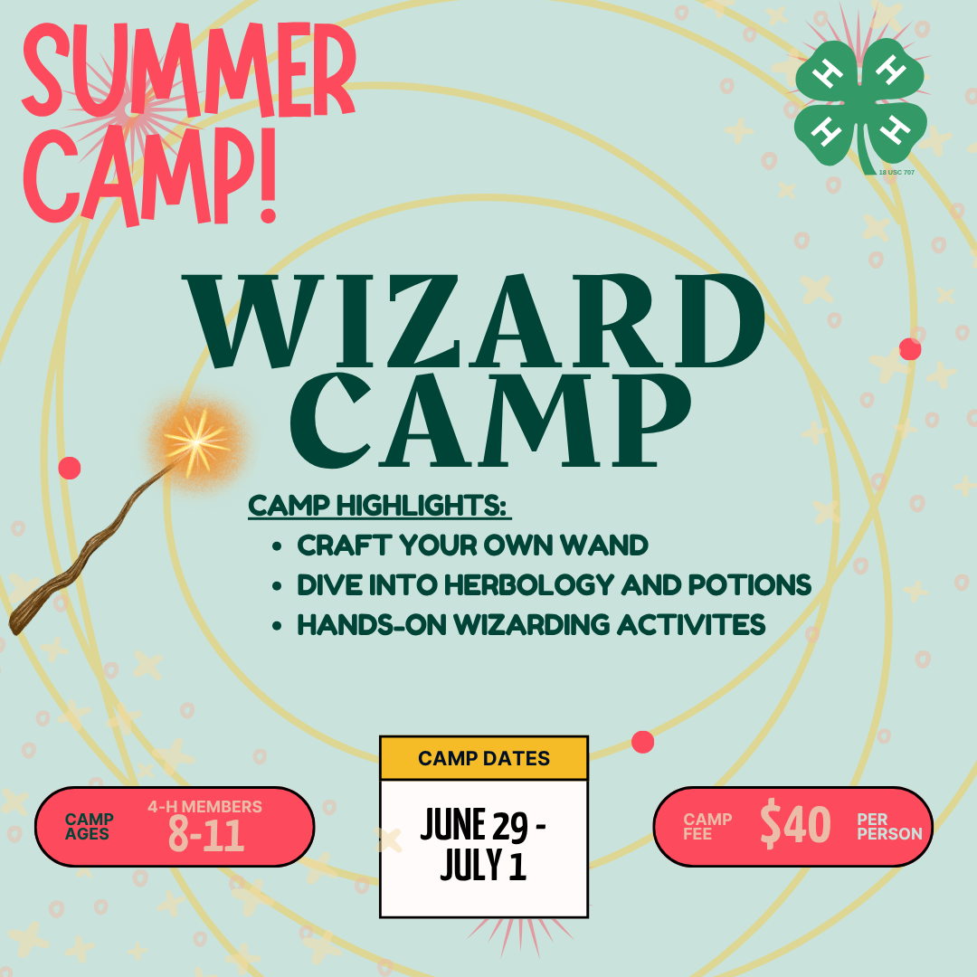 Summer Camp! Wizard Camp. Camp Highlights: Craft your own wand, dive into herbology and potions, hands-on wizarding activities. Camp Ages 4-H member 8-11, Camp dates June 29-July 1, Camp fee, $40 per person