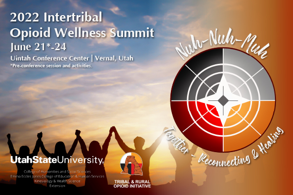 2022 Intertribal Opioid Wellness Summit, June 22 through 24, 2022, in Vernal, Utah. Hosted by Utah State University's Tribal and Rural Opioid Initiative.