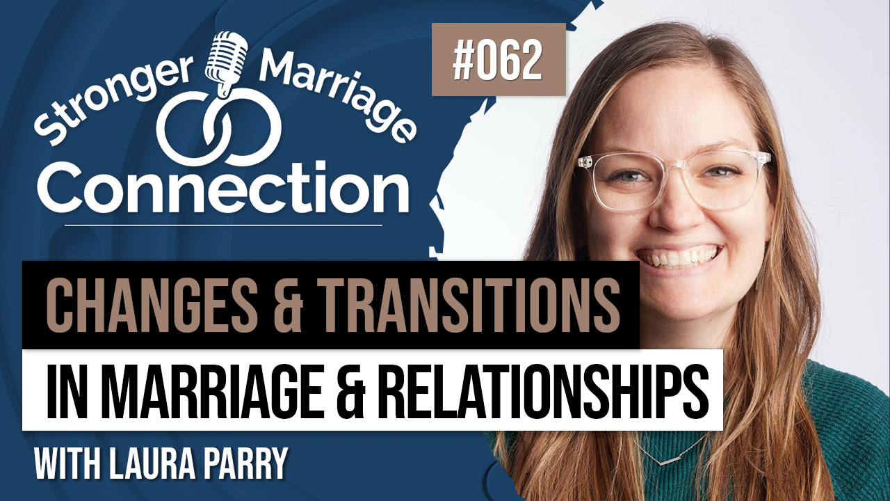 062: Dealing with Changes and Transitions in Marriage and Relationships