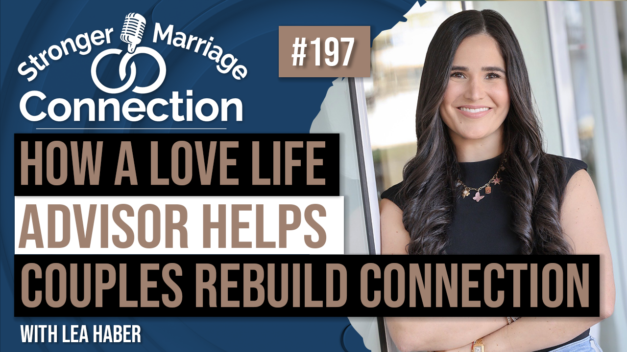 197 - Lea Haber - How A Love Life Advisor Helps Couples Rebuild Connection