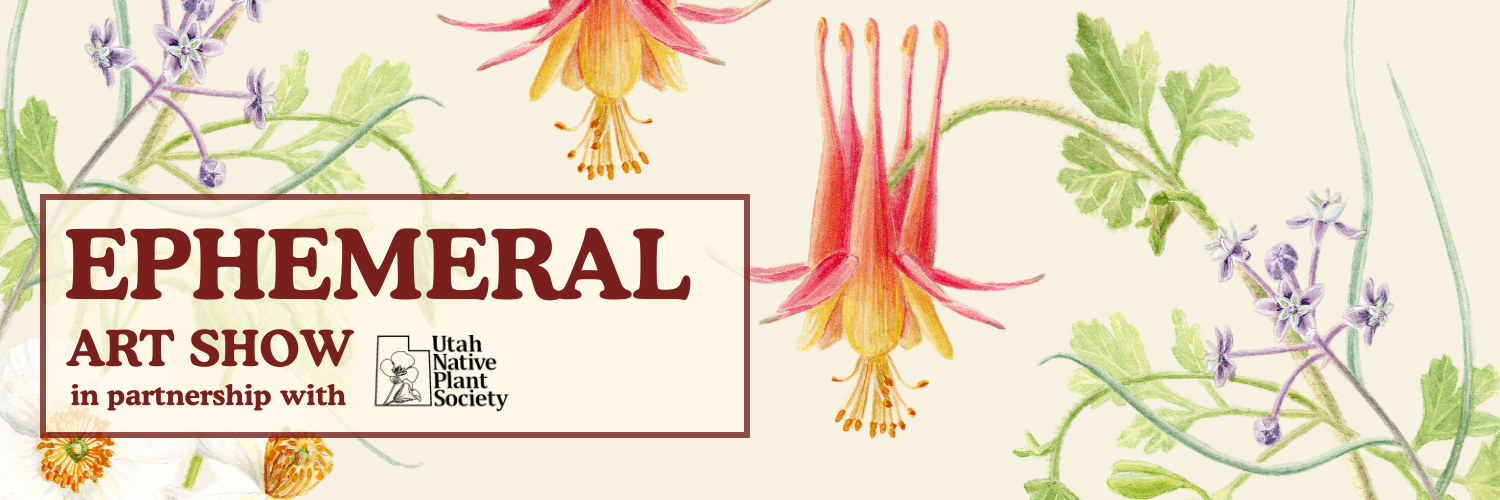 Botanical illustrations of Utah native plants with the words "Ephemeral Art Show in partnership with Utah Native Plant Society" in a red framed box overlaying the illustration.